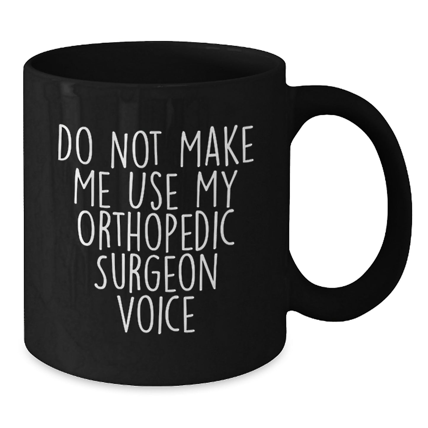 Funny Orthopedic Surgeon Gifts from Friends, Christmas Unique Mugs for Orthopedic Surgeons, Black Coffee Mug with 'Do Not Make Me Use My Orthopedic Surgeon Voice' Quote - Additional