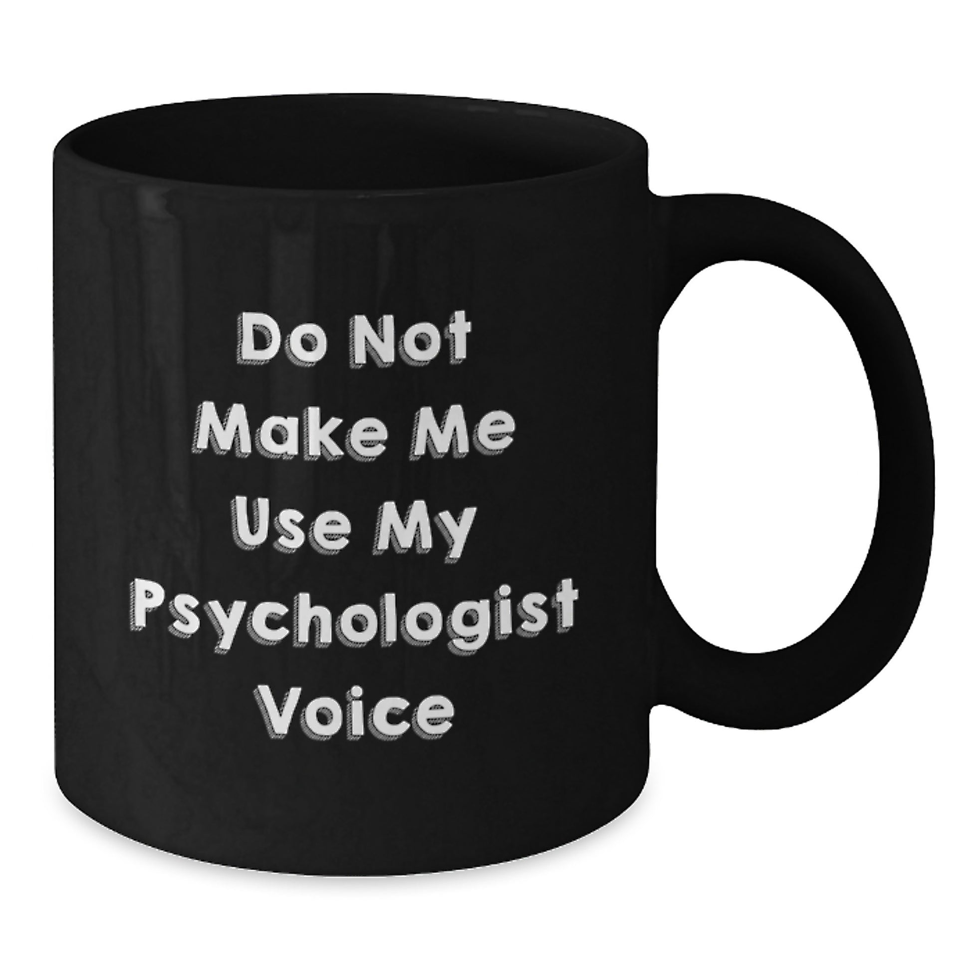 Funny Gifts from Friends for Psychologist Black Coffee Mug - Do Not Make Me Use My Psychologist Voice - Additional