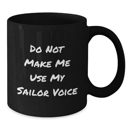 Sailor Humor Gifts from Friends for Graduation Unique Gifts - Black Coffee Mug - Do Not Make Me Use My Sailor Voice - Additional