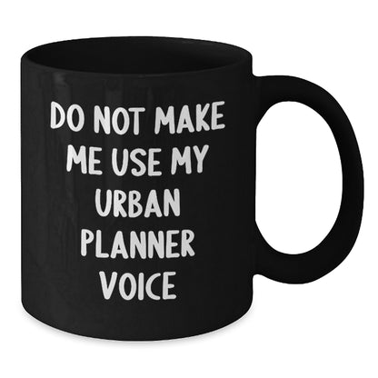 Urban Planner Humor Gifts from Friends for Graduation - Do Not Make Me Use My Urban Planner Voice - Black Coffee Mug, 11oz or 15oz, Microwave and Dishwasher Safe - Additional