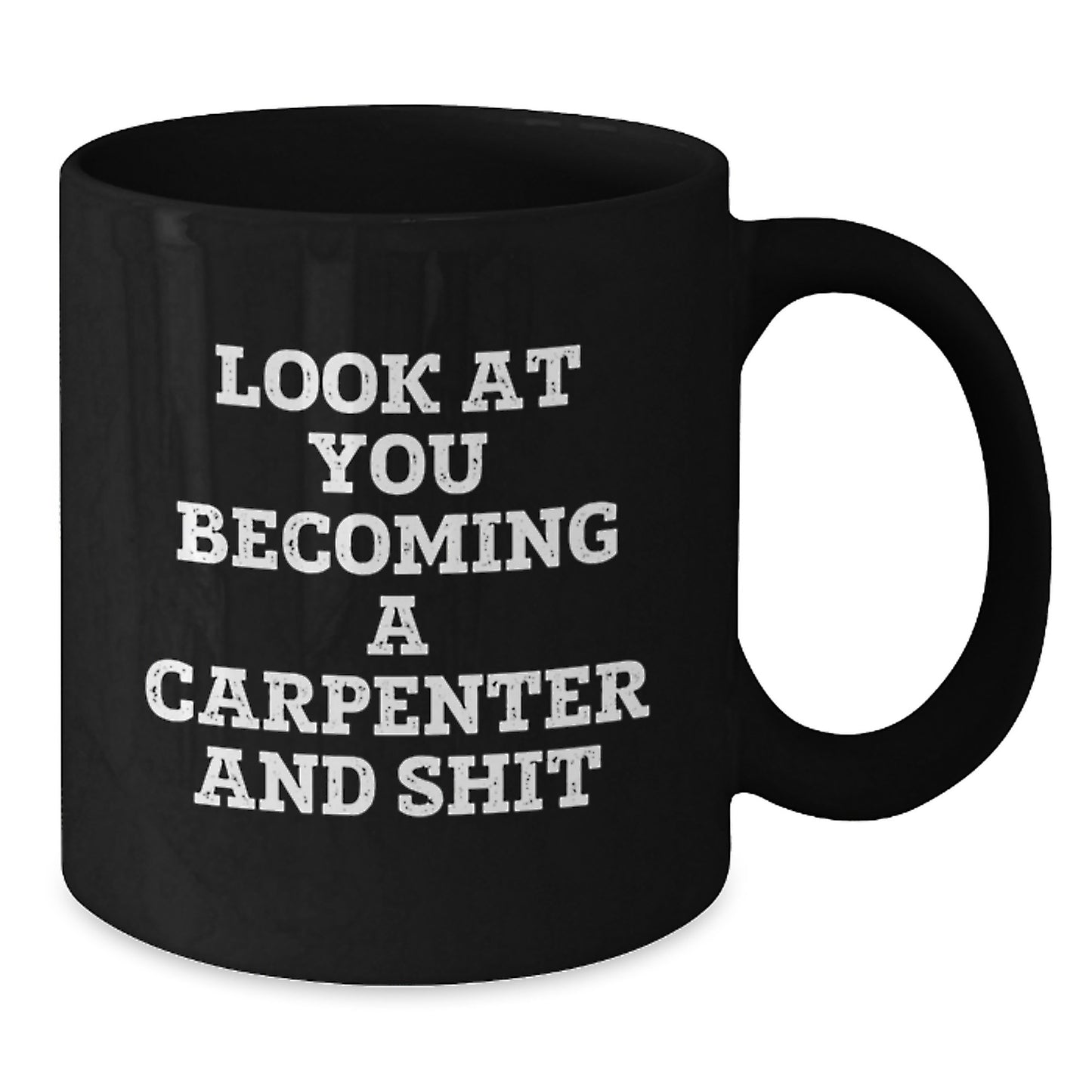 Funny Carpenter Gifts from Friends for Carpenter Graduation, 'Look At You Becoming A Carpenter And Shit' Black Coffee Mug, 11oz or 15oz, Microwave and Dishwasher Safe - Additional