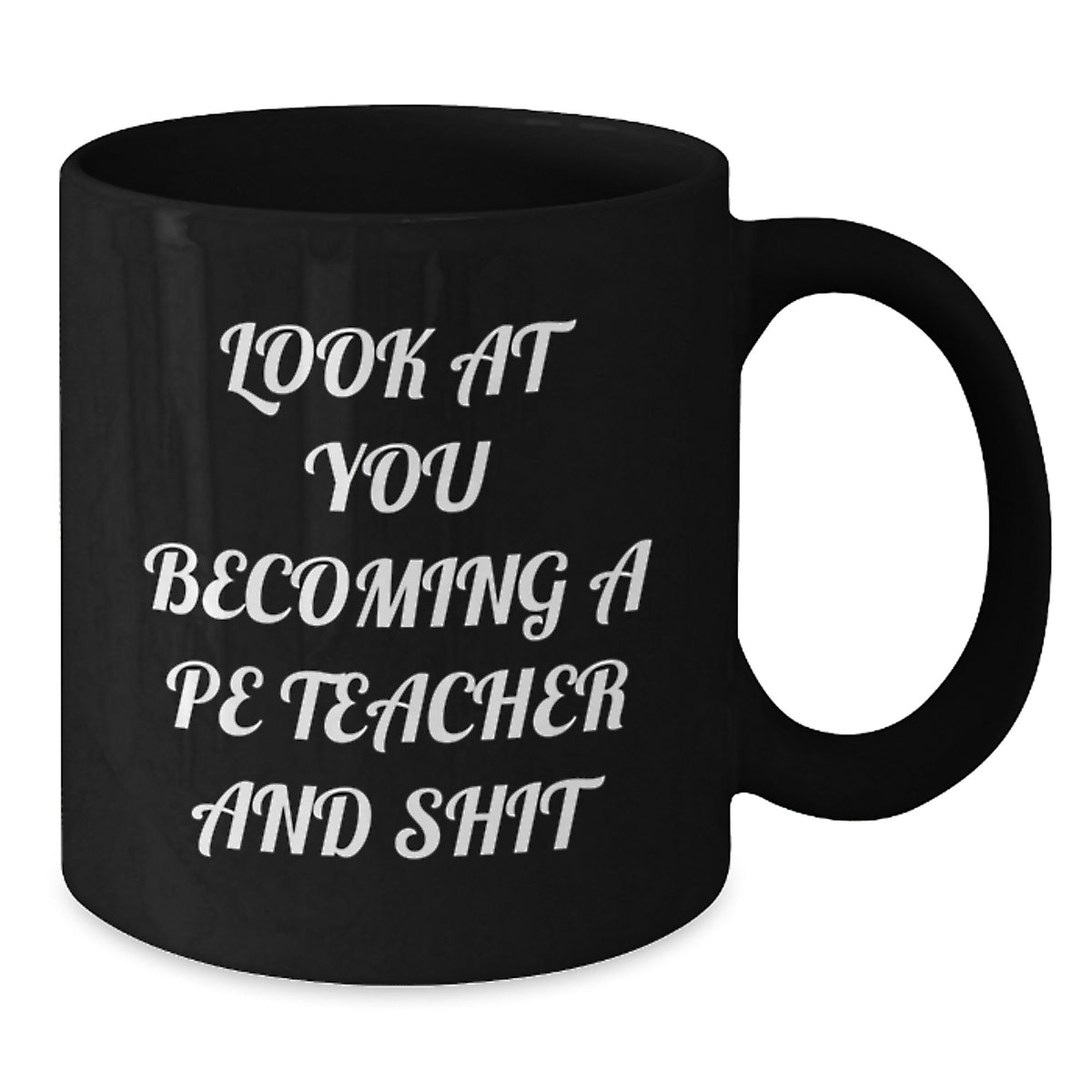 Funny PE Teacher Christmas Unique Gifts for Men from Friends - Look At You Becoming A PE Teacher And Shit Black Coffee Mug - Additional
