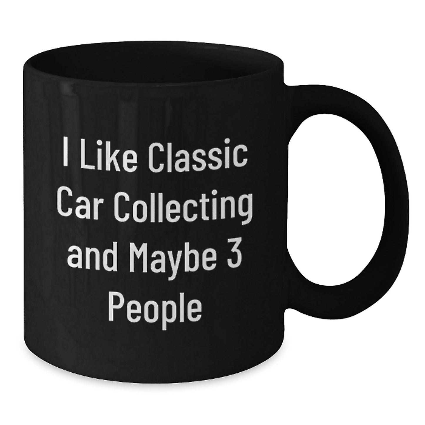 Funny Classic Car Collecting Gifts for Men - I Like Classic Car Collecting And Maybe 3 People - Black Coffee Mug for Graduation, Gifts from Men to Friends, Gifts for Classic Car Enthusiasts - Additional