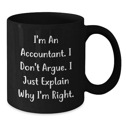 Funny Accountant Gifts for Men from Friends on Birthday Unique Gifts Black Coffee Mug - I'm An Accountant. I Don't Argue. I Just Explain Why I'm Right. - Additional