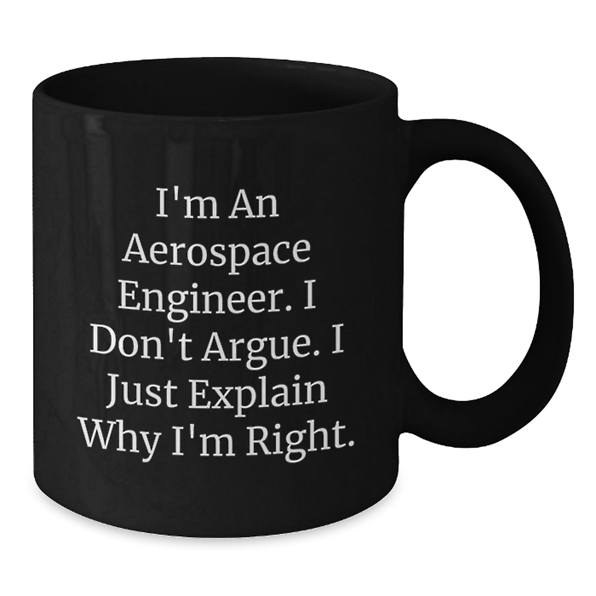 Funny Aerospace Engineer Black Coffee Mugs, Gift from Friends for Birthday, I'm An Aerospace Engineer. I Don't Argue. I Just Explain Why I'm Right. Mugs for Men Women Family - Additional