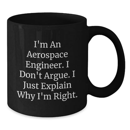 Funny Aerospace Engineer Black Coffee Mugs, Gift from Friends for Birthday, I'm An Aerospace Engineer. I Don't Argue. I Just Explain Why I'm Right. Mugs for Men Women Family - Additional