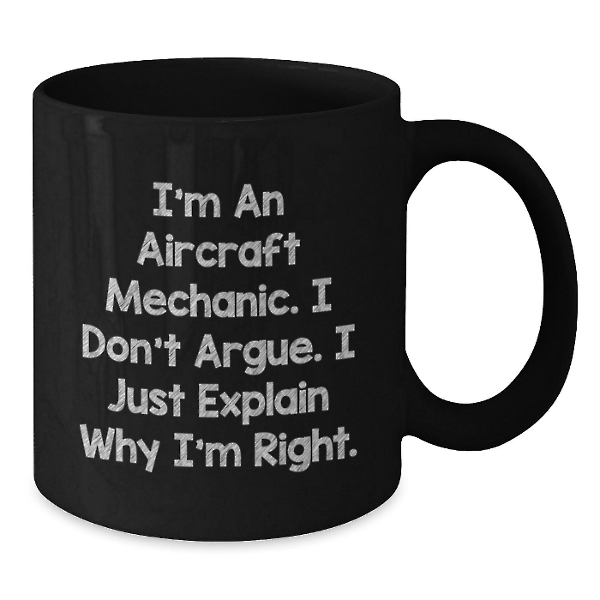 Funny Aircraft Mechanic Gifts for Men from Friends - 'I'm An Aircraft Mechanic I Don't Argue I Just Explain Why I'm Right' Black Coffee Mug, 11oz or 15oz Ceramic Mug for Christmas Unique Gifts - Additional