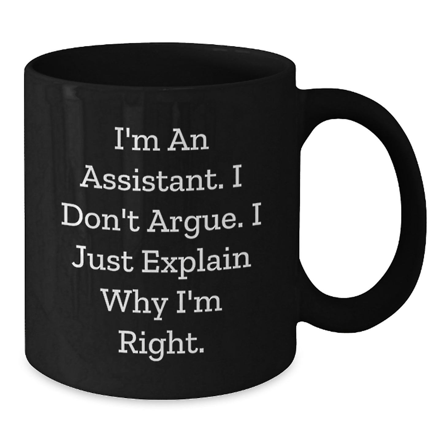 Funny Assistant Gifts for Men, Women, Friends and Coworkers - Black Coffee Mug, I'm An Assistant I Don't Argue I Just Explain Why I'm Right - Additional