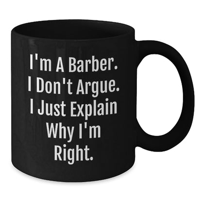 Funny Barber Gifts from Friends for Birthday Unique Barber Black Coffee Mugs, I'm A Barber. I Don't Argue. I Just Explain Why I'm Right., Birthday Unique Gifts for Men, Women, and Coworkers - Additional