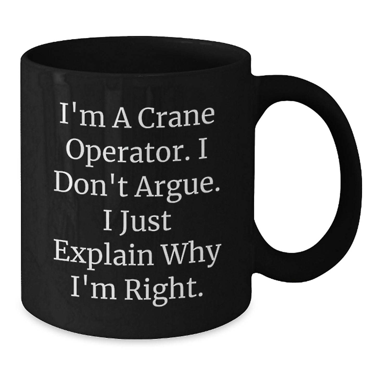Funny Crane Operator Gifts, I'm A Crane Operator. I Don't Argue. I Just Explain Why I'm Right. Black Coffee Mug, Birthday Unique Gifts from Family to Crane Operator - Additional