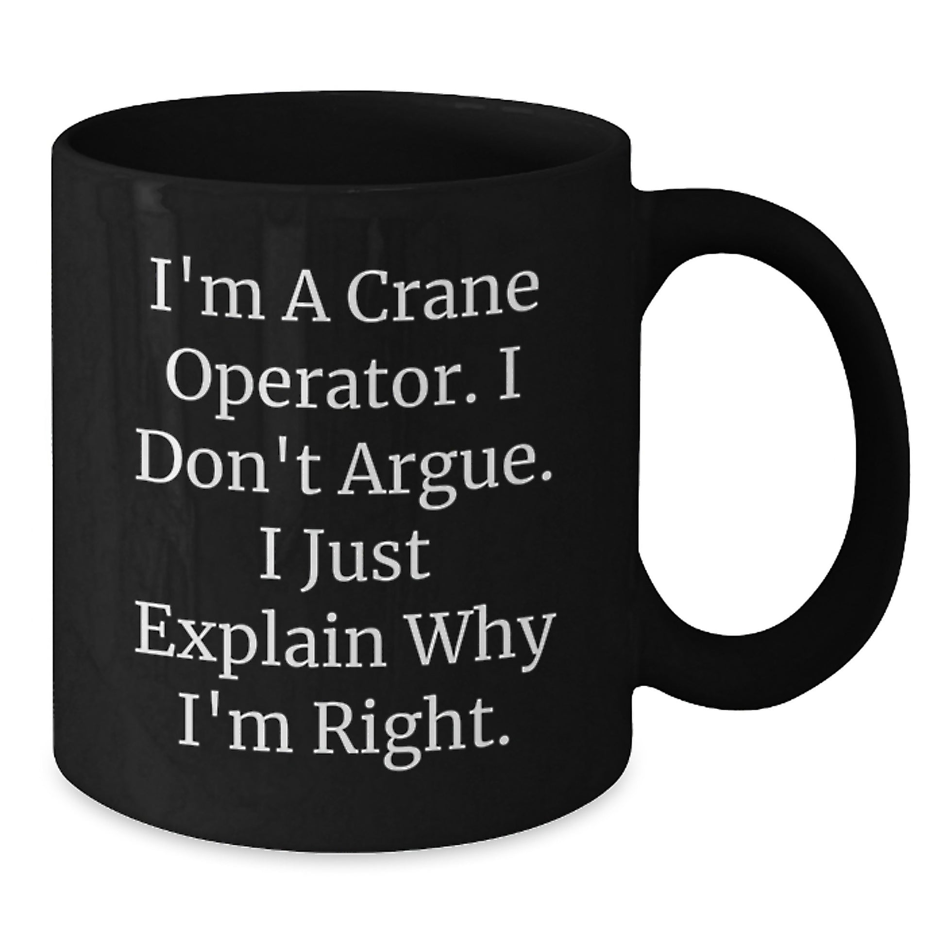 Funny Crane Operator Gifts, I'm A Crane Operator. I Don't Argue. I Just Explain Why I'm Right. Black Coffee Mug, Birthday Unique Gifts from Family to Crane Operator - Additional