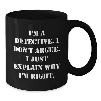 Funny Christmas Unique Gifts from Friends for Detective Men, Black Coffee Mug, I'm A Detective, Don't Argue, Explain Why I'm Right - Additional