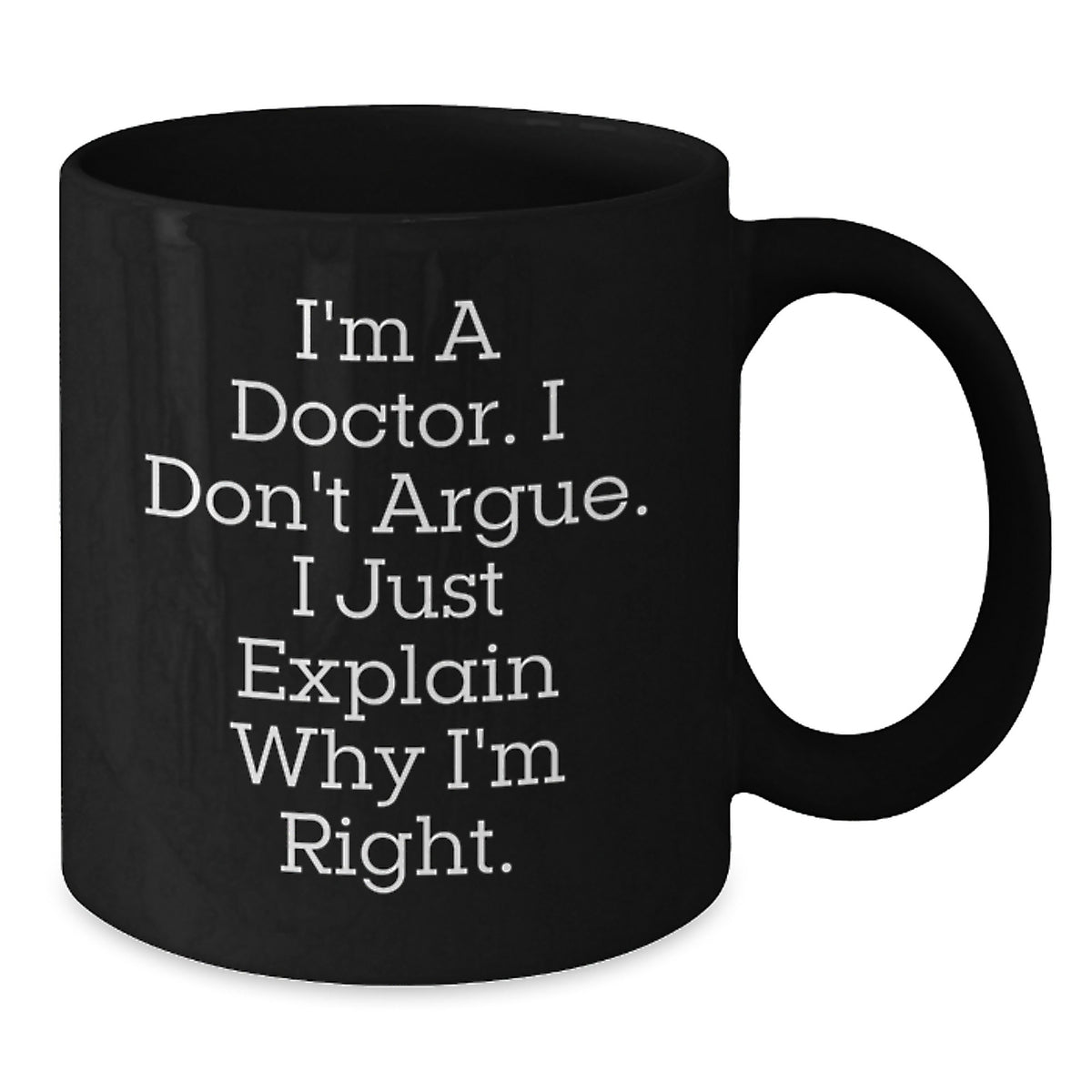 Funny Doctor Gifts for Doctors from Friends Christmas Unique Black Coffee Mugs - 'I'm A Doctor. I Don't Argue. I Just Explain Why I'm Right.' - Additional
