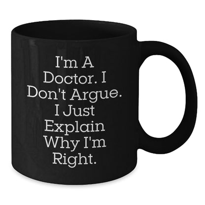 Funny Doctor Gifts for Doctors from Friends Christmas Unique Black Coffee Mugs - 'I'm A Doctor. I Don't Argue. I Just Explain Why I'm Right.' - Additional