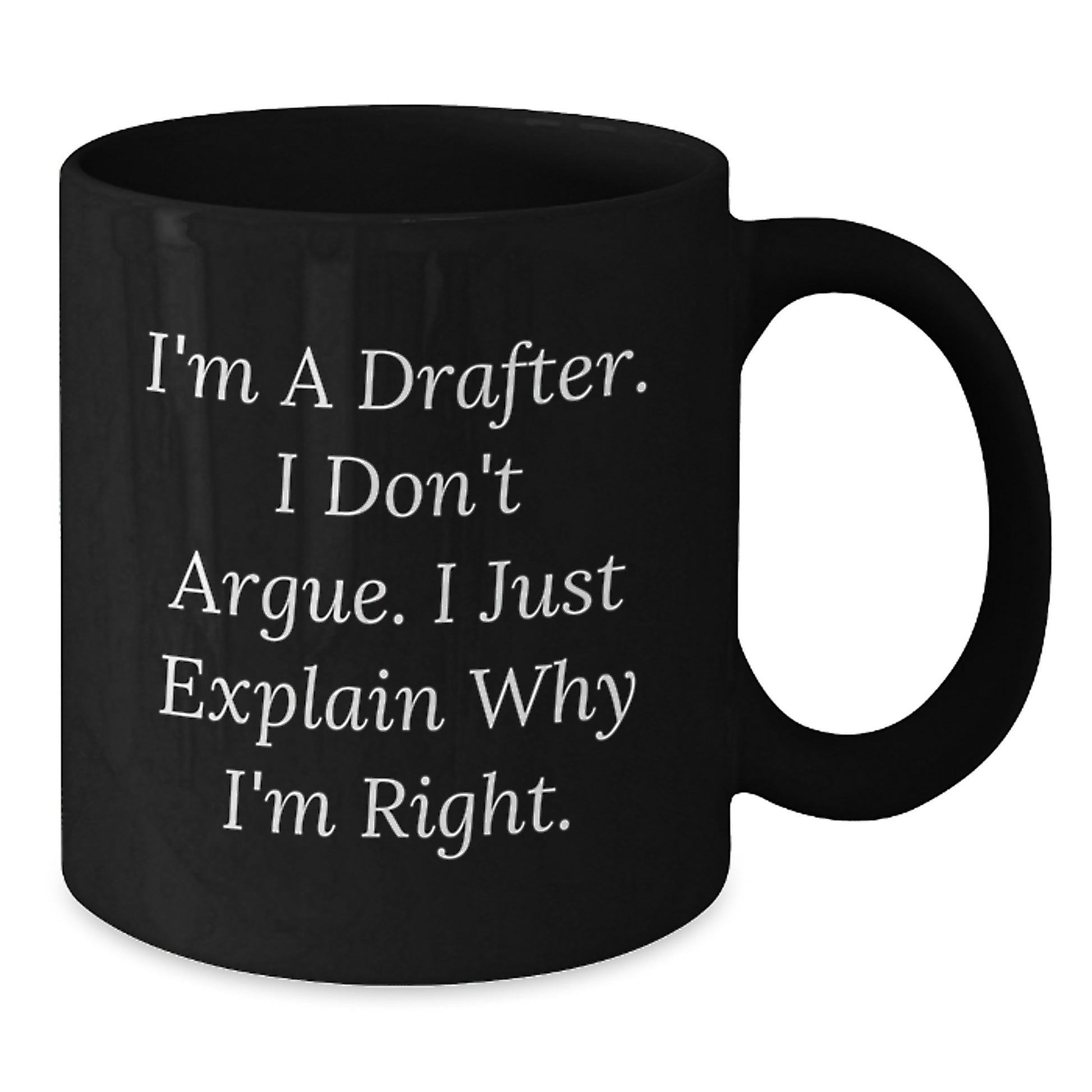 Funny Drafter Gifts for Men from Friends, I'm A Drafter. I Don't Argue. I Just Explain Why I'm Right. Black Coffee Mug - Additional