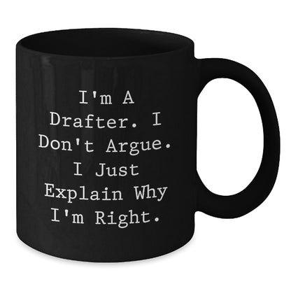 Funny Drafter Gifts, Black Coffee Mug, I'm A Drafter. I Don't Argue. I Just Explain Why I'm Right., Perfect Christmas Unique Gifts for Drafter Men from Friends - Additional