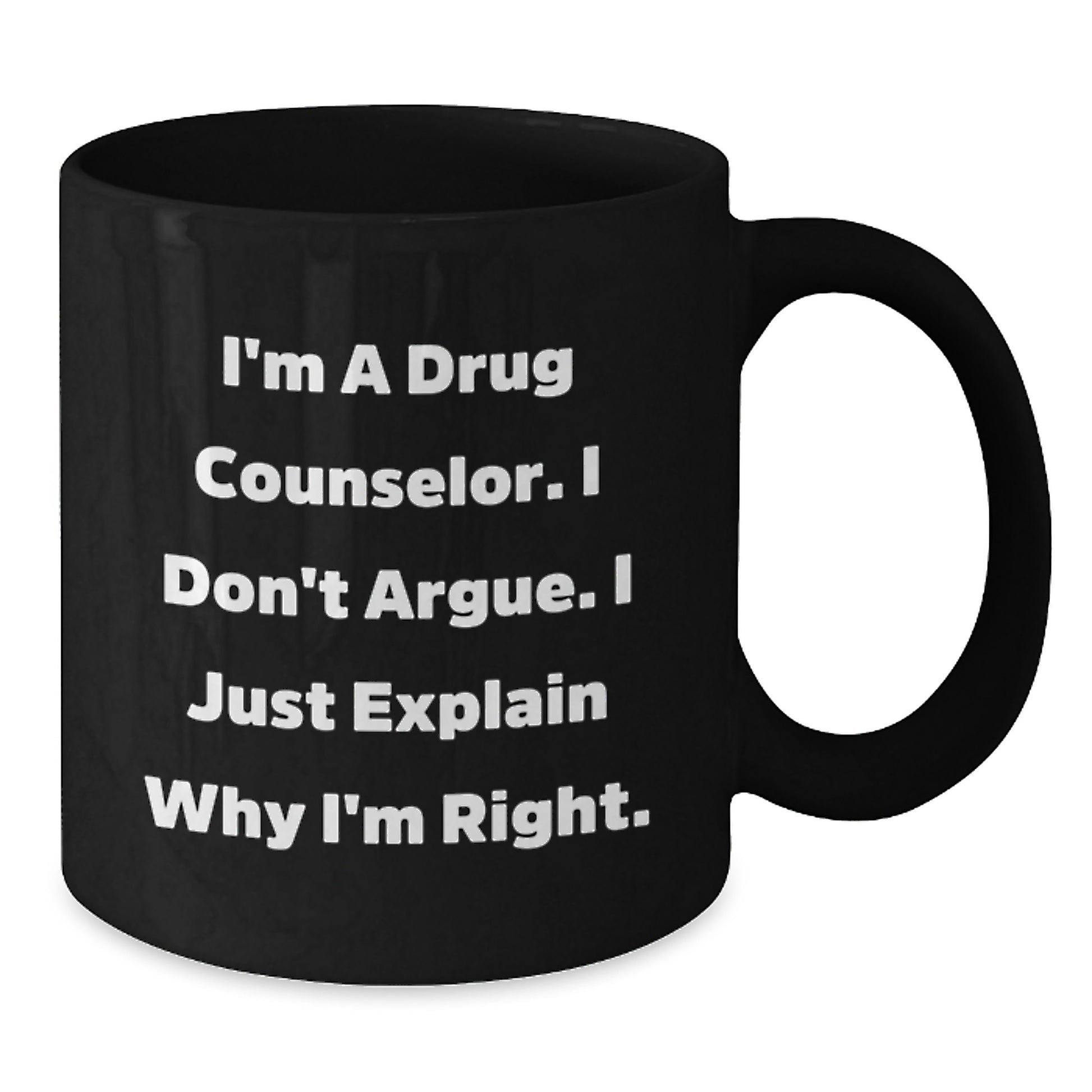 Funny Drug Counselor Gifts from Friends - I'm A Drug Counselor. I Don't Argue. I Just Explain Why I'm Right. Black Coffee Mug for Birthday - Additional