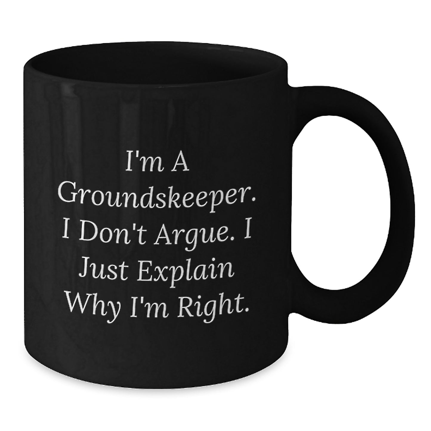 groundskeeper Humor Gifts from Friends for Birthday, Funny Black Coffee Mug I'm A groundskeeper, I Don't Argue, I Just Explain Why I'm Right - Additional