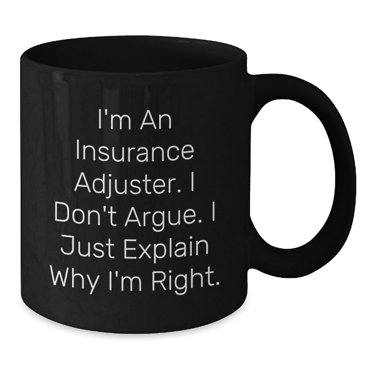 Funny Insurance Adjuster Gifts from Friends, Christmas Unique Mugs for Insurance Adjuster, Black Coffee Mug, I'm An Insurance Adjuster. I Don't Argue. I Just Explain Why I'm Right. - Additional