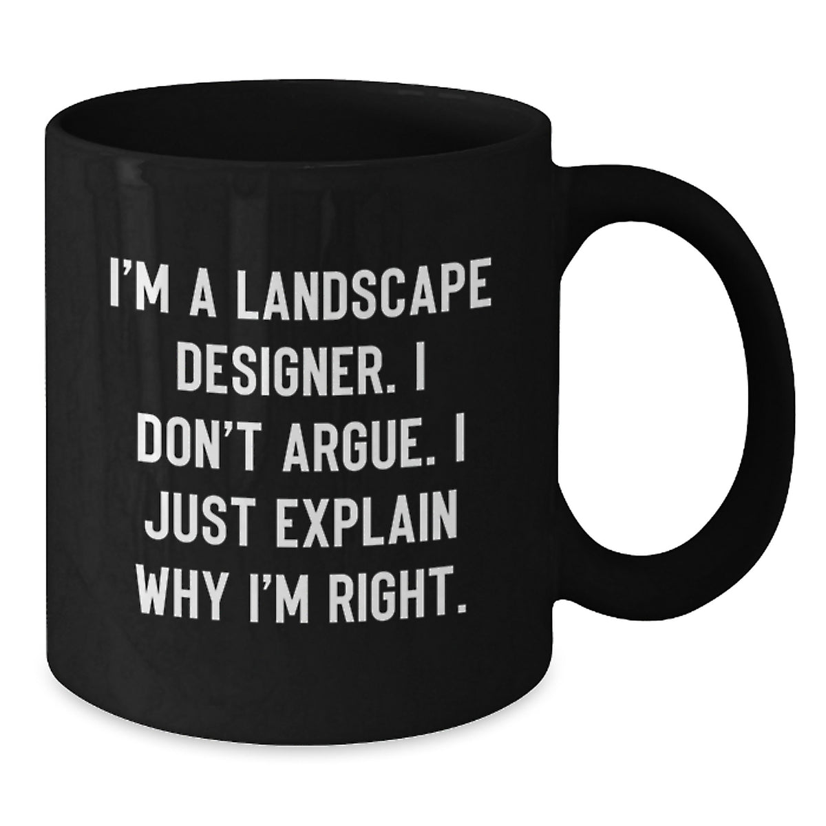 Funny Landscape Designer Gifts for Him, Unique Black Coffee Mugs with I'm A Landscape Designer. I Don't Argue. I Just Explain Why I'm Right. - Christmas Unique Gifts from Friends - Additional
