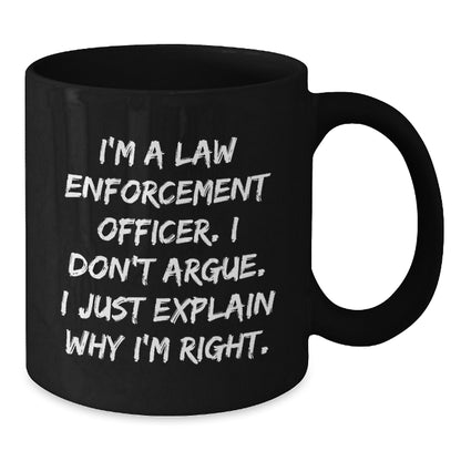 Funny Law Enforcement Officer Gifts for Him or Her, Black Coffee Mug, I'm Right, Unique Birthday Unique Gifts from Friends or Family - Additional