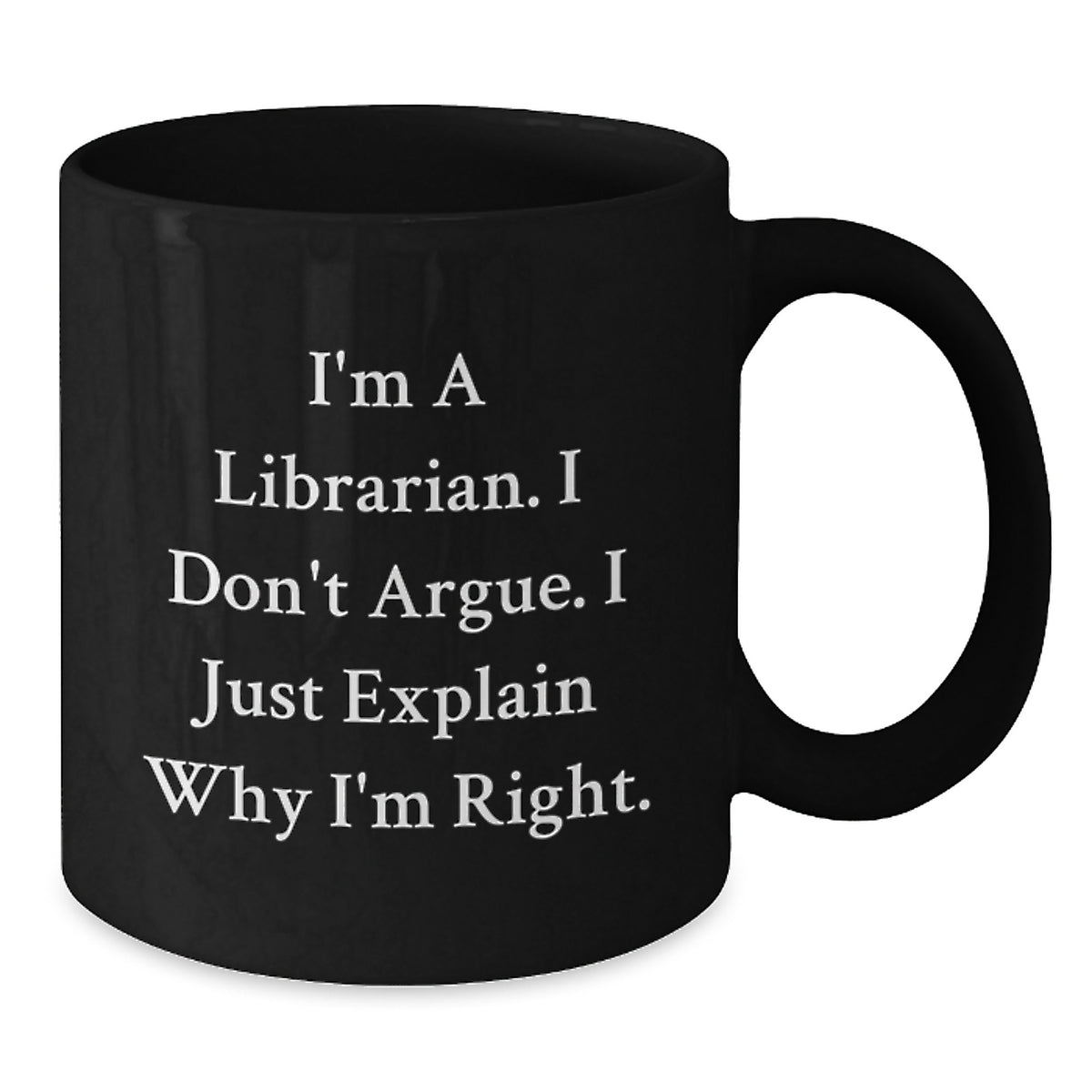 Librarian Humor Funny Birthday Unique Gifts from Friends for Librarian Black Coffee Mug I'm A Librarian. I Don't Argue. I Just Explain Why I'm Right. - Additional