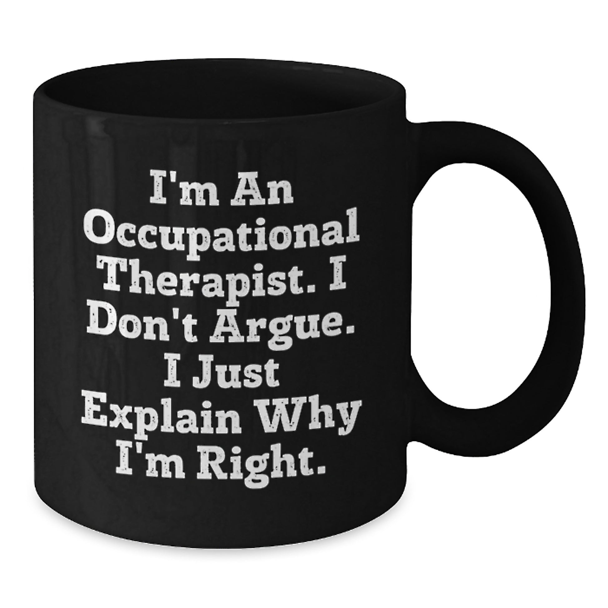 Occupational Therapist Humor Gifts from Friends for Birthday Unique Mugs, Funny Black Coffee Mug with Quote 'I'm An Occupational Therapist. I Don't Argue. I Just Explain Why I'm Right.' - Additional