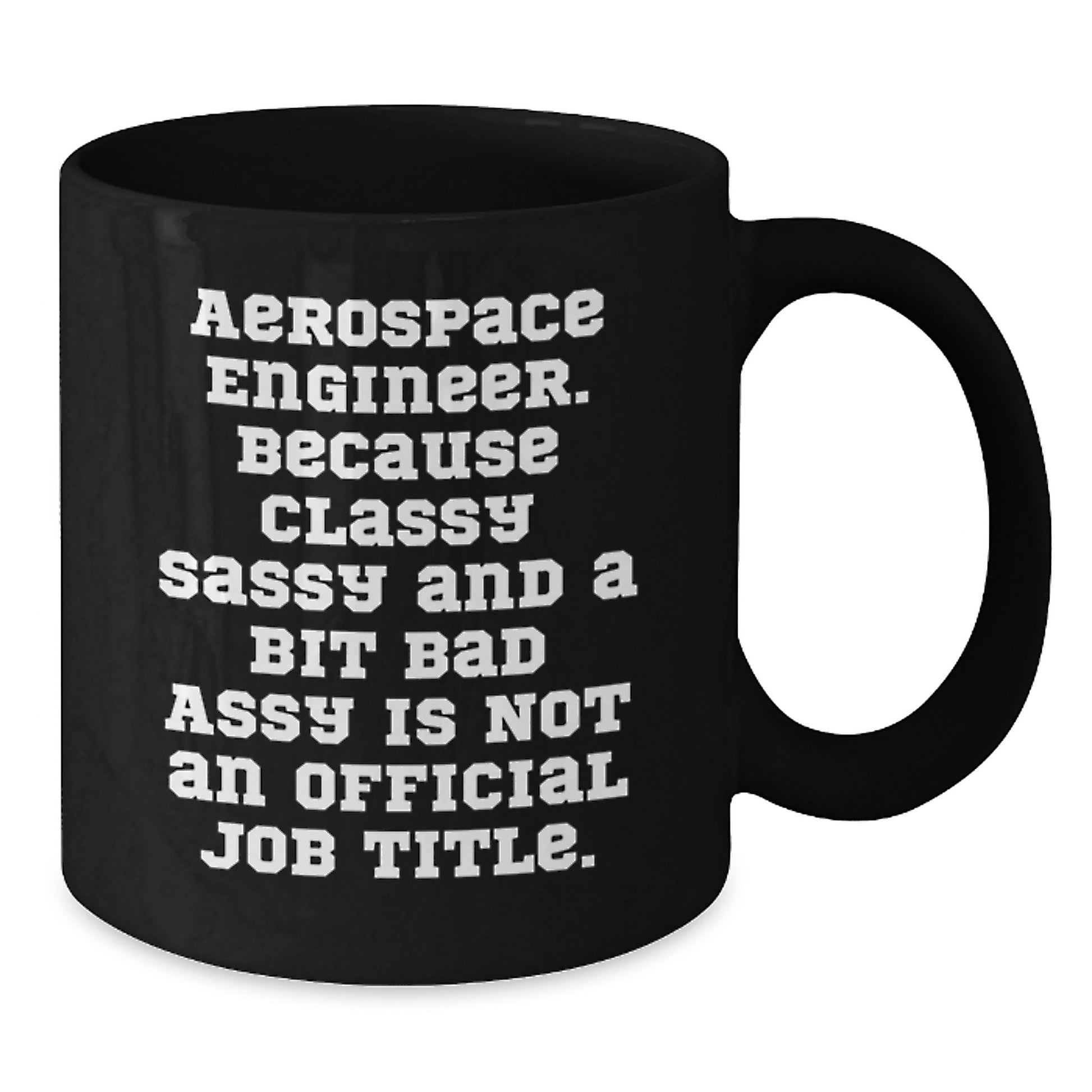 Aerospace Engineer Christmas Unique Gifts from Family - Funny Black Coffee Mug - 'Because Classy Sassy And A Bit Fearlessy Is Not An Official Job Title' for Aerospace Engineer Men Women Friends - Additional