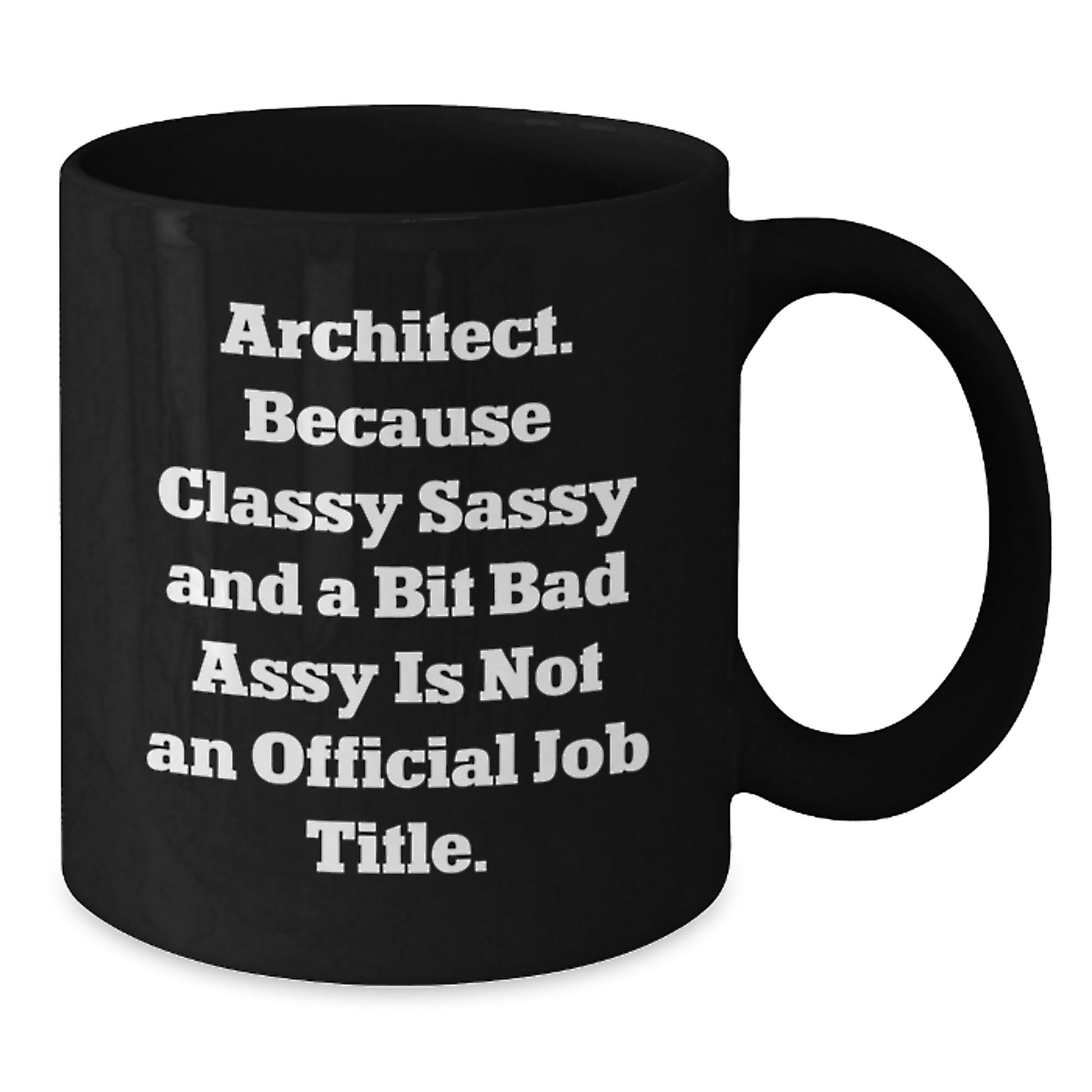Architect Gifts from Friends - Funny Black Coffee Mug, Birthday Unique Gifts for Men, Woman, Coworkers, Family, 'Architect. Because Classy Sassy And A Bit Fearlessy Is Not An Official Job Title.' - Additional