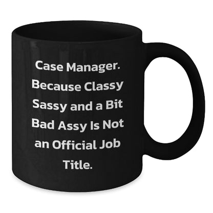 Funny Case Manager Gifts, Black Coffee Mug, Because Classy Sassy And A Bit Fearlessy Is Not An Official Job Title, Birthday Unique Gifts from Friends to Case Manager - Additional
