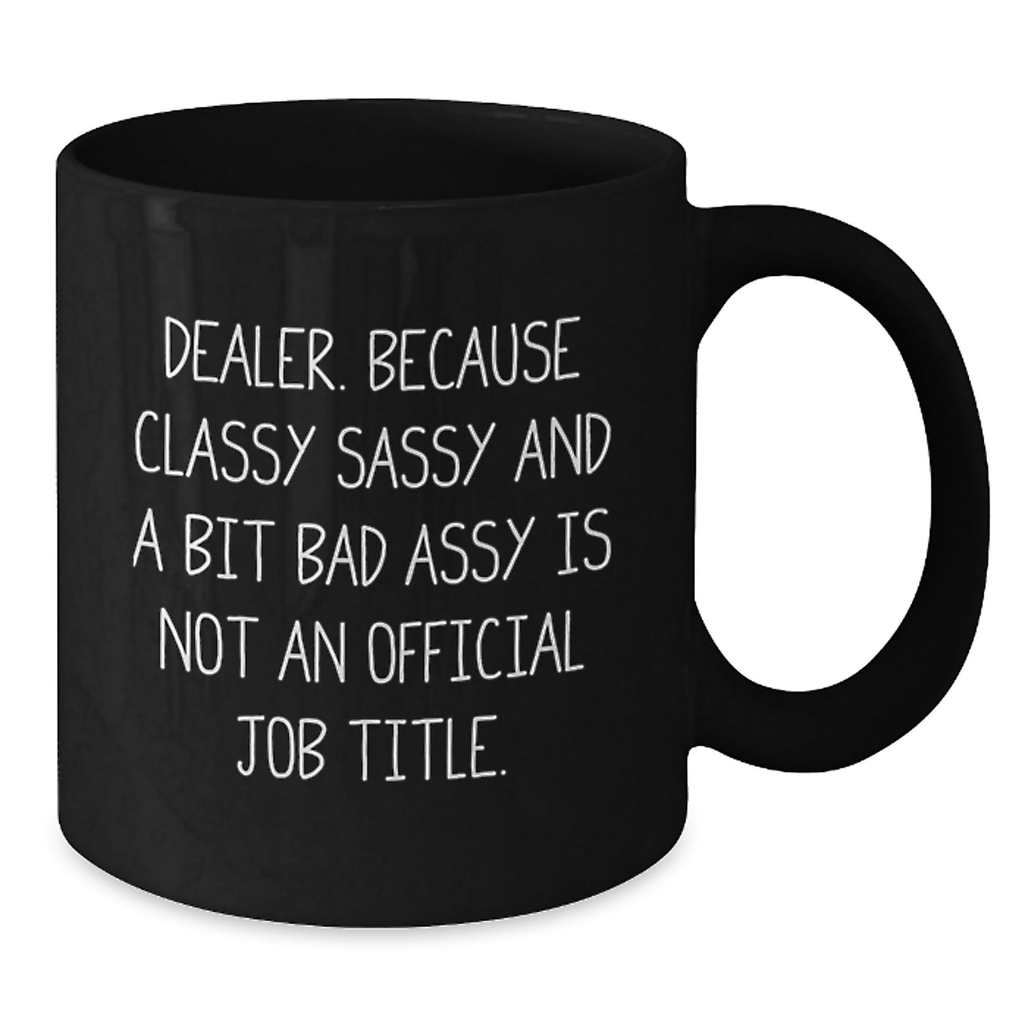 Funny Dealer Christmas Unique Gifts from Family and Friends, Black Coffee Mug, Classy Sassy And A Bit Fearlessy Is Not An Official Job Title. - Additional
