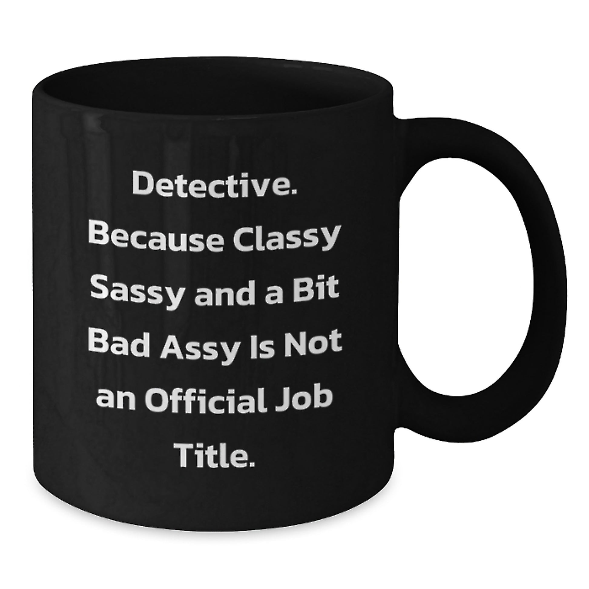 Funny Detective Gifts for Him Men Black Coffee Mug, 'Classy Sassy And A Bit Fearlessy Is Not An Official Job Title. - Additional