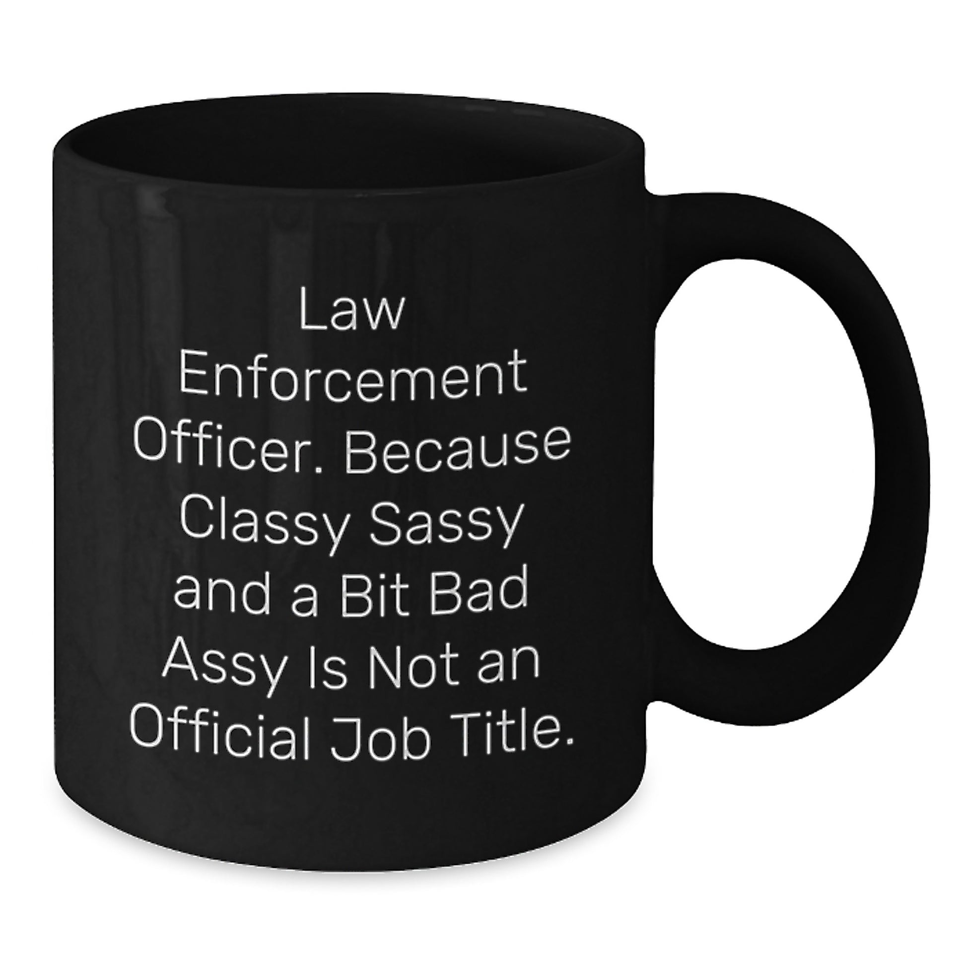 Funny Law Enforcement Officer Gifts from Men to Family and Friends Unique Black Coffee Mugs with Classy Sassy And A Bit Fearlessy Is Not An Official Job Title Quote - Additional