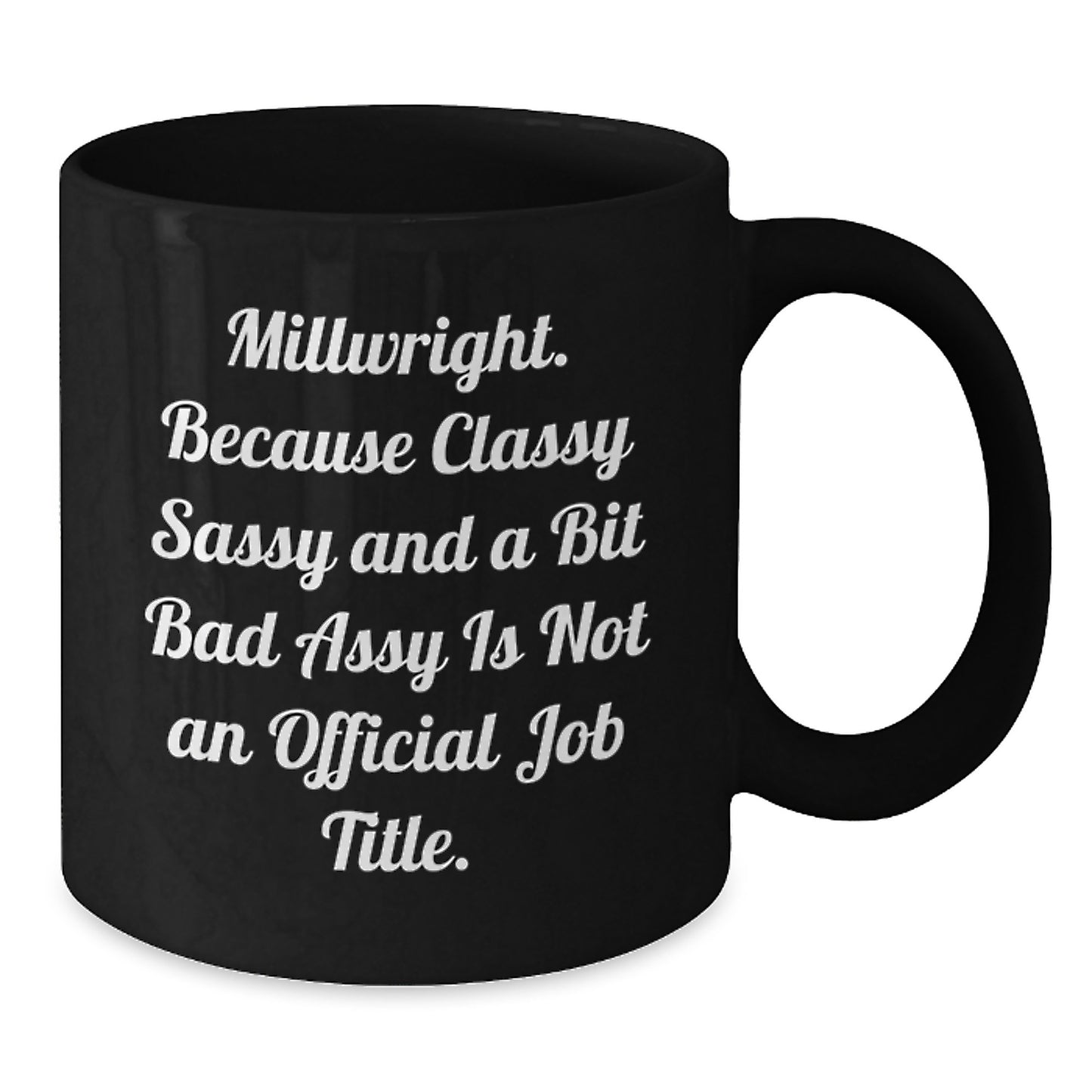 Funny Millwright Gifts, Millwright Birthday Mugs, 'Millwright. Because Classy Sassy And A Bit Fearlessy Is Not An Official Job Title.' Black Coffee Mug, Gifts from Friends for Millwright - Additional