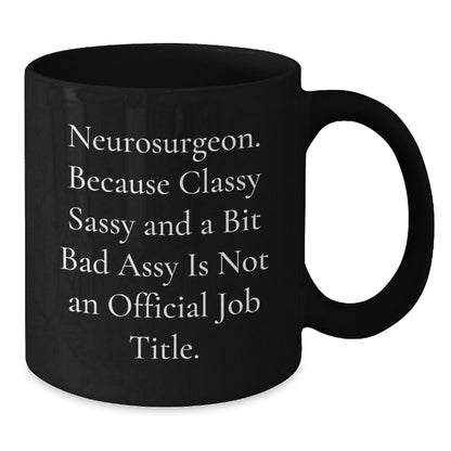 Funny Neurosurgeon Gifts from Men, Women, or Friends for Christmas Unique Gifts - 'Neurosurgeon. Because Classy Sassy And A Bit Fearlessy Is Not An Official Job Title.' Black Coffee Mug - Additional