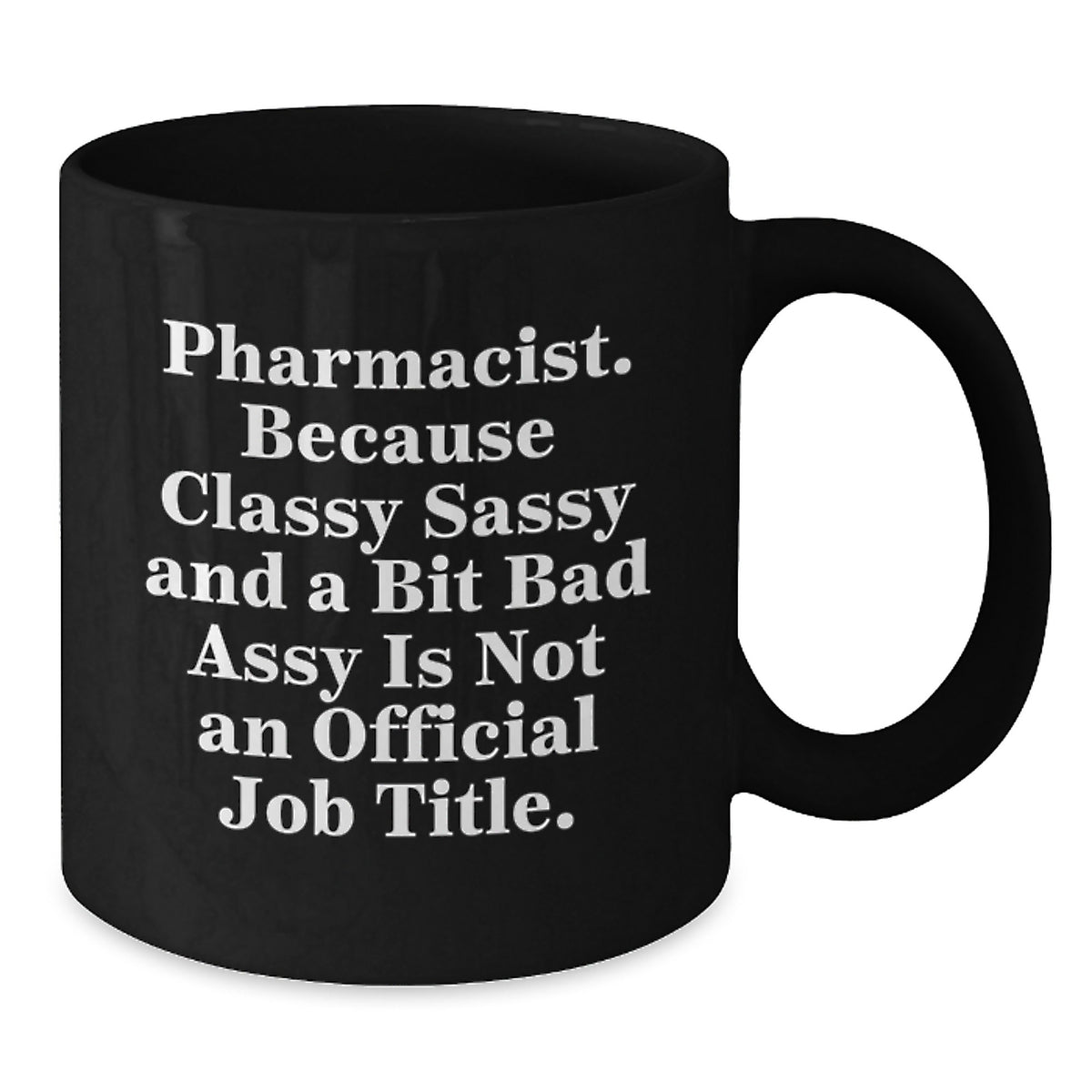 Funny Pharmacist Birthday Unique Gifts from Friends, Coworkers, or Family - Black Coffee Mug 'Pharmacist Because Classy Sassy And A Bit Fearlessy Is Not An Official Job Title.' - Additional