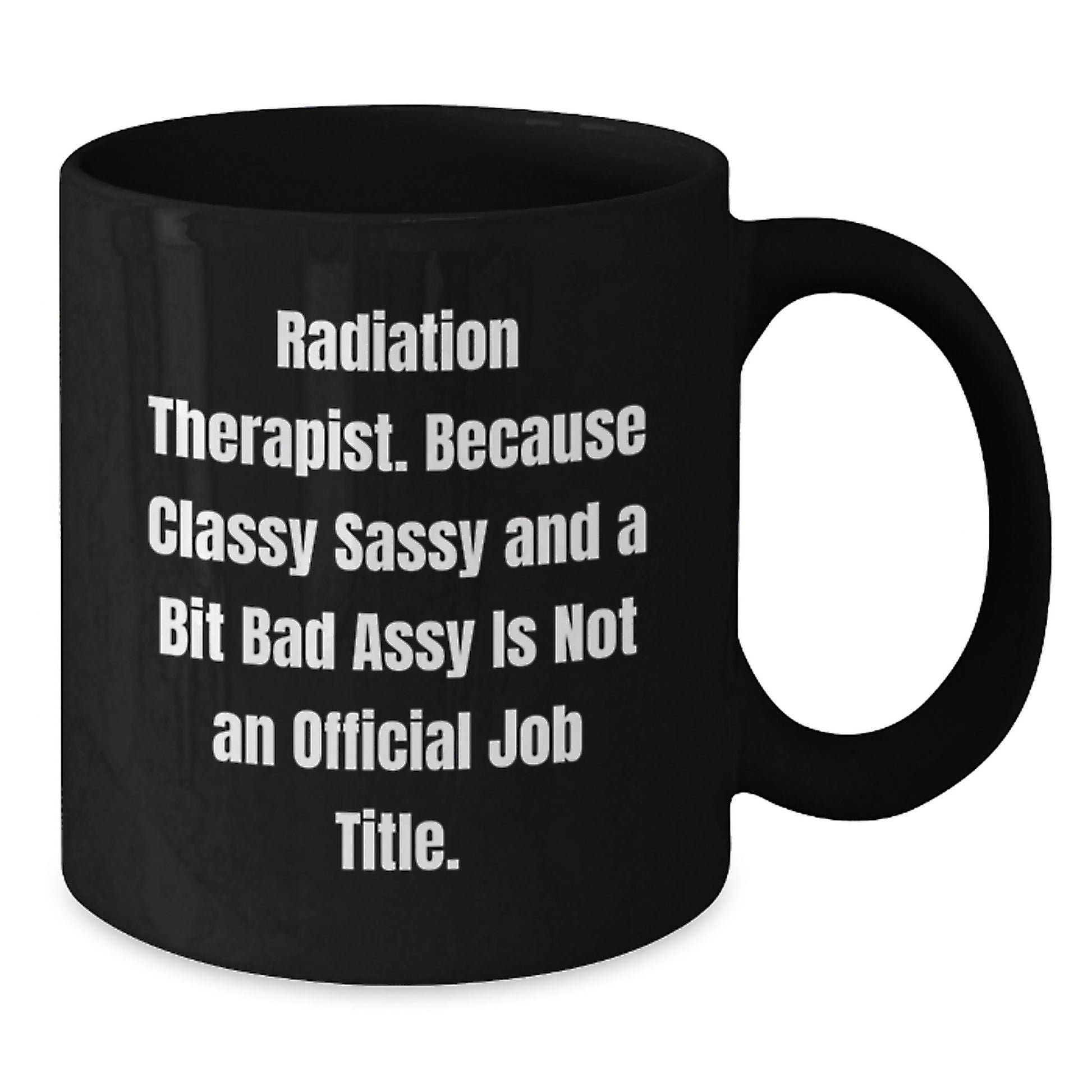 Funny Radiation Therapist Gifts for Men - Black Coffee Mug, Radiation Therapist Christmas Unique Gifts, Inspirational Quote: 'Classy Sassy And A Bit Fearlessy Is Not An Official Job Title.' - Additional