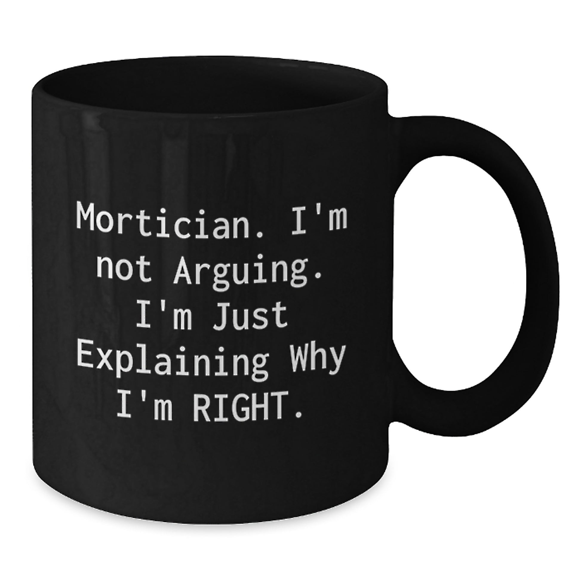 Funny Mortician Gifts from Friends, Unique Black Coffee Mugs for Morticians, 'I'm Not Arguing. I'm Just Explaining Why I'm Right.' Christmas Unique Gifts - Additional