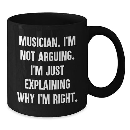 Funny Musician Gifts from Friends for Birthday Unique Musician Mug, 'I'm Not Arguing. I'm Just Explaining Why I'm Right.' Quote, Black Ceramic Coffee Mug, 11oz or 15oz, Gift for Musician - Additional