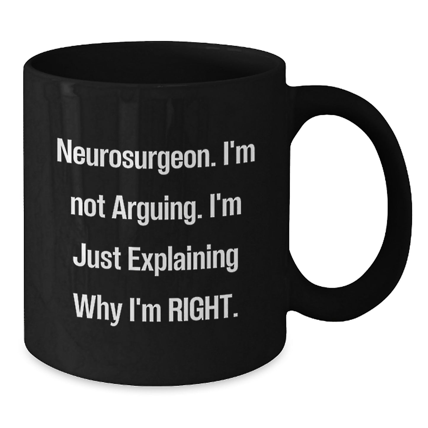 Funny Neurosurgeon Gift for Him - Black Coffee Mug - Christmas Unique Gifts from Friends to Brilliant Neurosurgeons - I'm Not Arguing Right - Additional
