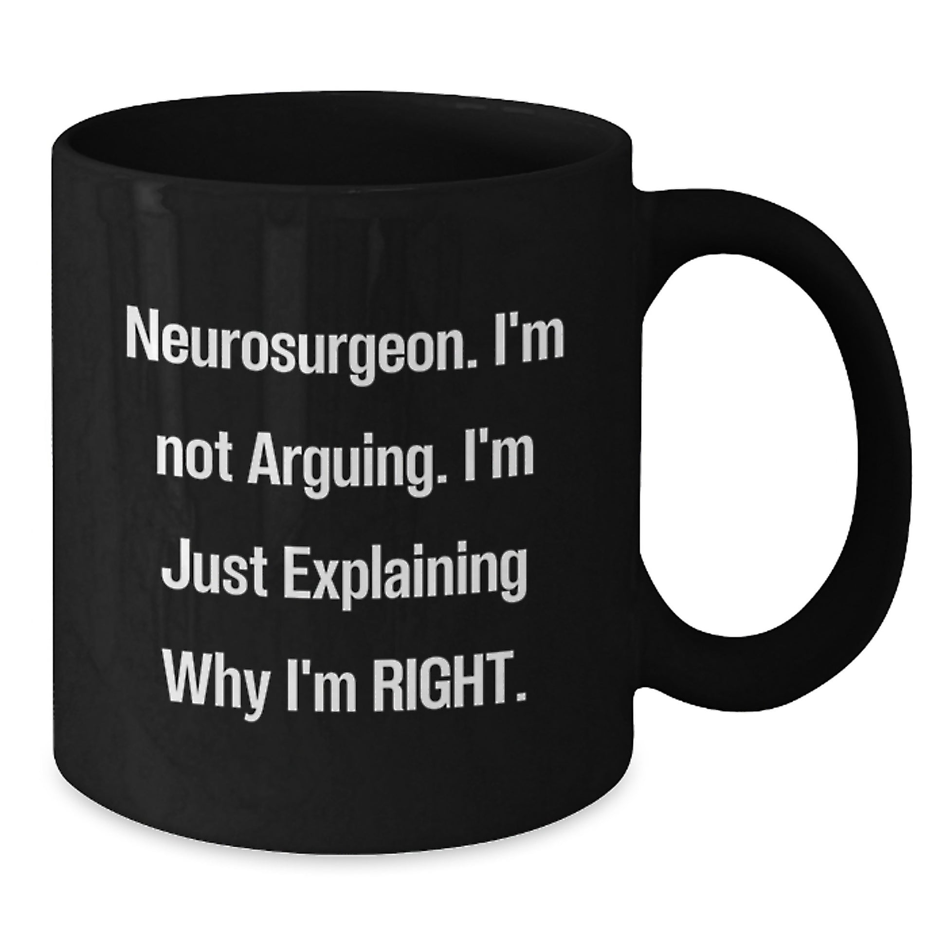 Funny Neurosurgeon Gift for Him - Black Coffee Mug - Christmas Unique Gifts from Friends to Brilliant Neurosurgeons - I'm Not Arguing Right - Additional