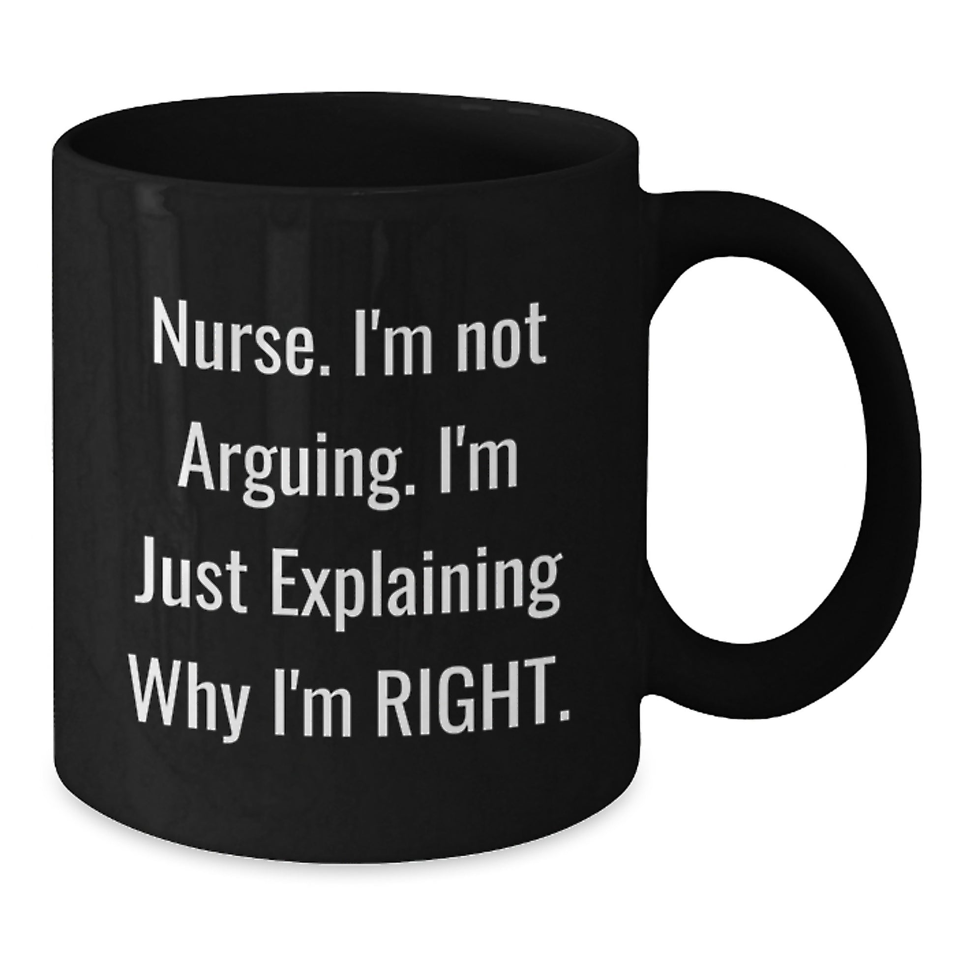 Funny Nurse Gifts from Family, Inspirational Christmas Unique Mugs for Nurse, Black Coffee Mug - Explaining Why I'm Right - Additional
