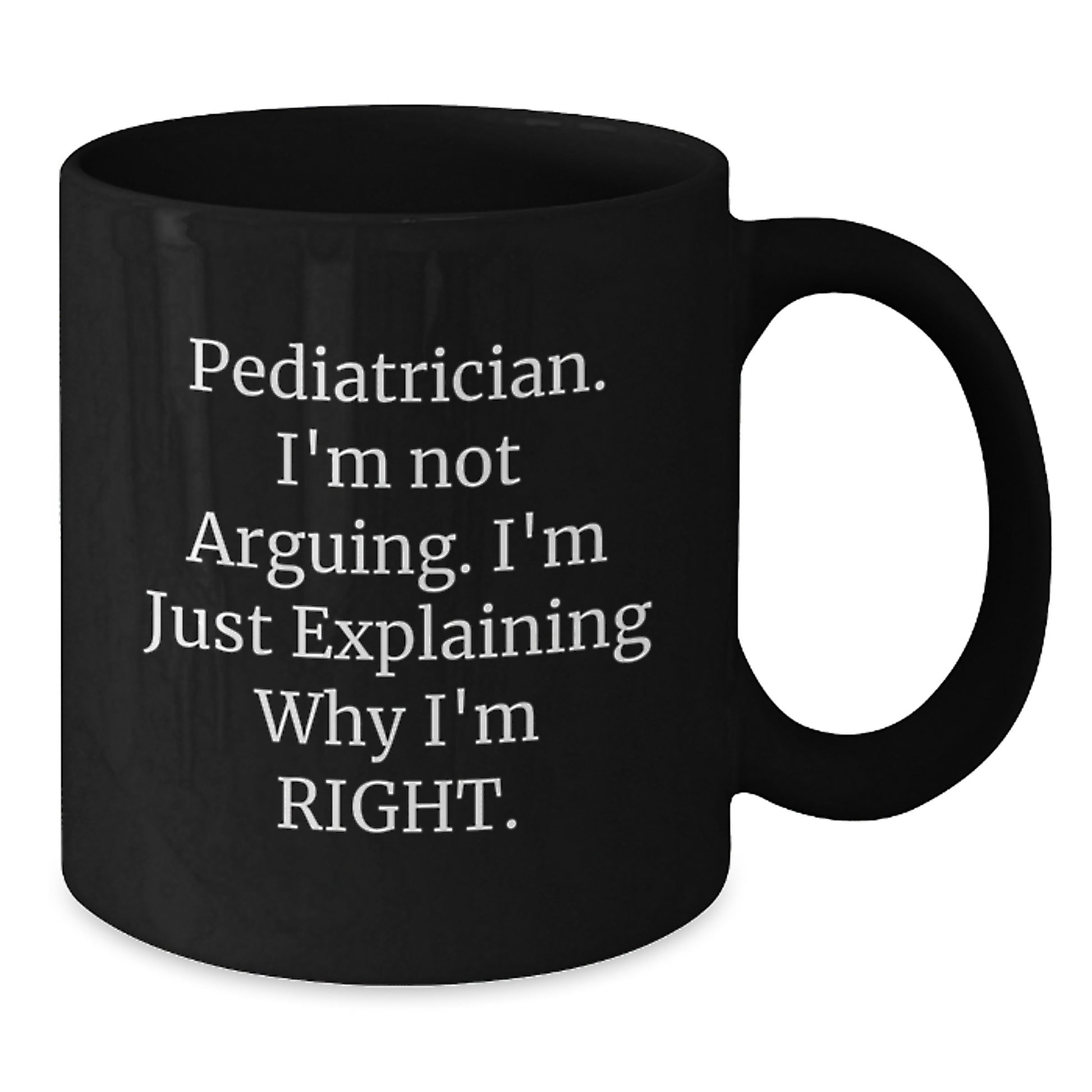 Funny Pediatrician Gifts from Mom for Christmas Unique Black Coffee Mugs - I'm Not Arguing, I'm Just Explaining Why I'm Right, Perfect for Pediatrician Friends - Additional