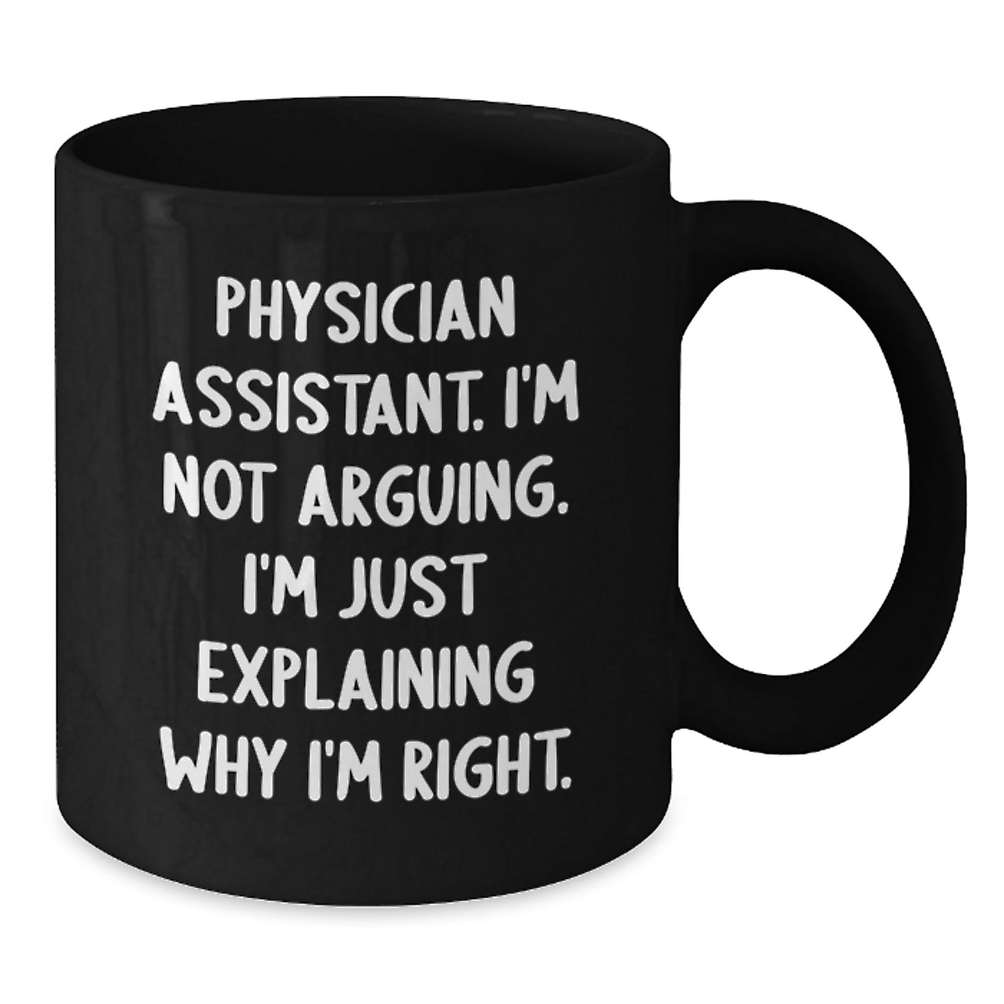 Funny Physician Assistant Gifts from Friends for Physician Assistants - I'm Not Arguing. I'm Just Explaining Why I'm Right. Christmas Unique Black Coffee Mug - Additional