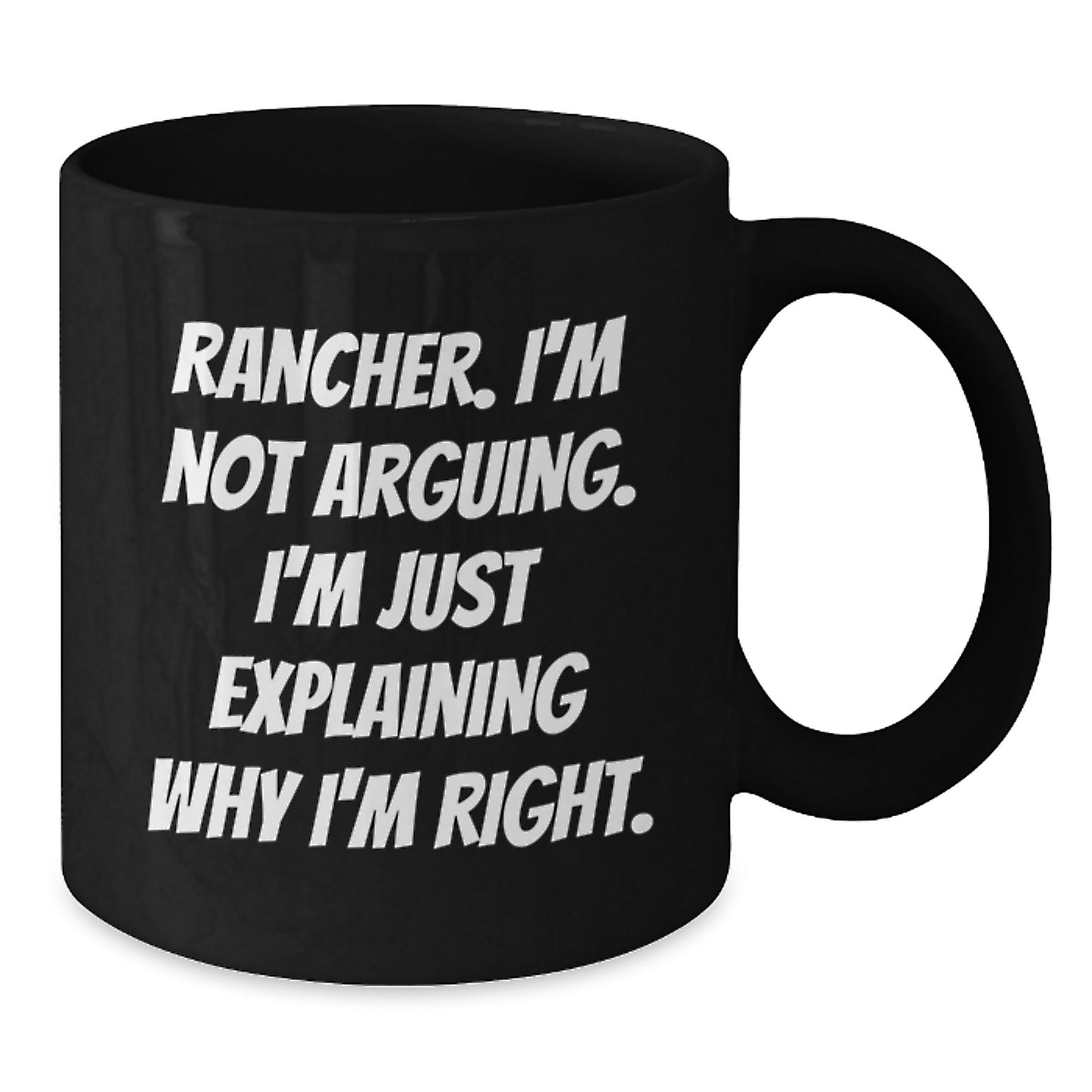 Rancher Humor Gifts from Men to Rancher Birthday Unique Mugs I'm Not Arguing. I'm Just Explaining Why I'm Right. - Additional