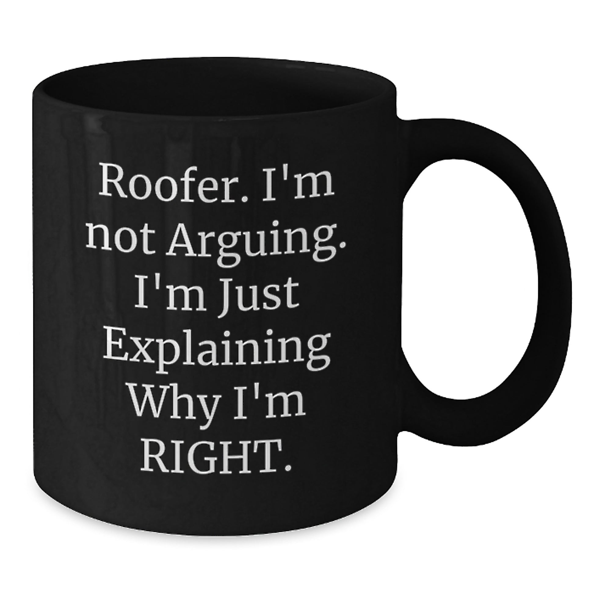 Funny Roofer Gifts from Friends for Men - Black Coffee Mug - 'I'm Not Arguing, I'm Just Explaining Why I'm Right' Christmas Unique Mugs - Additional