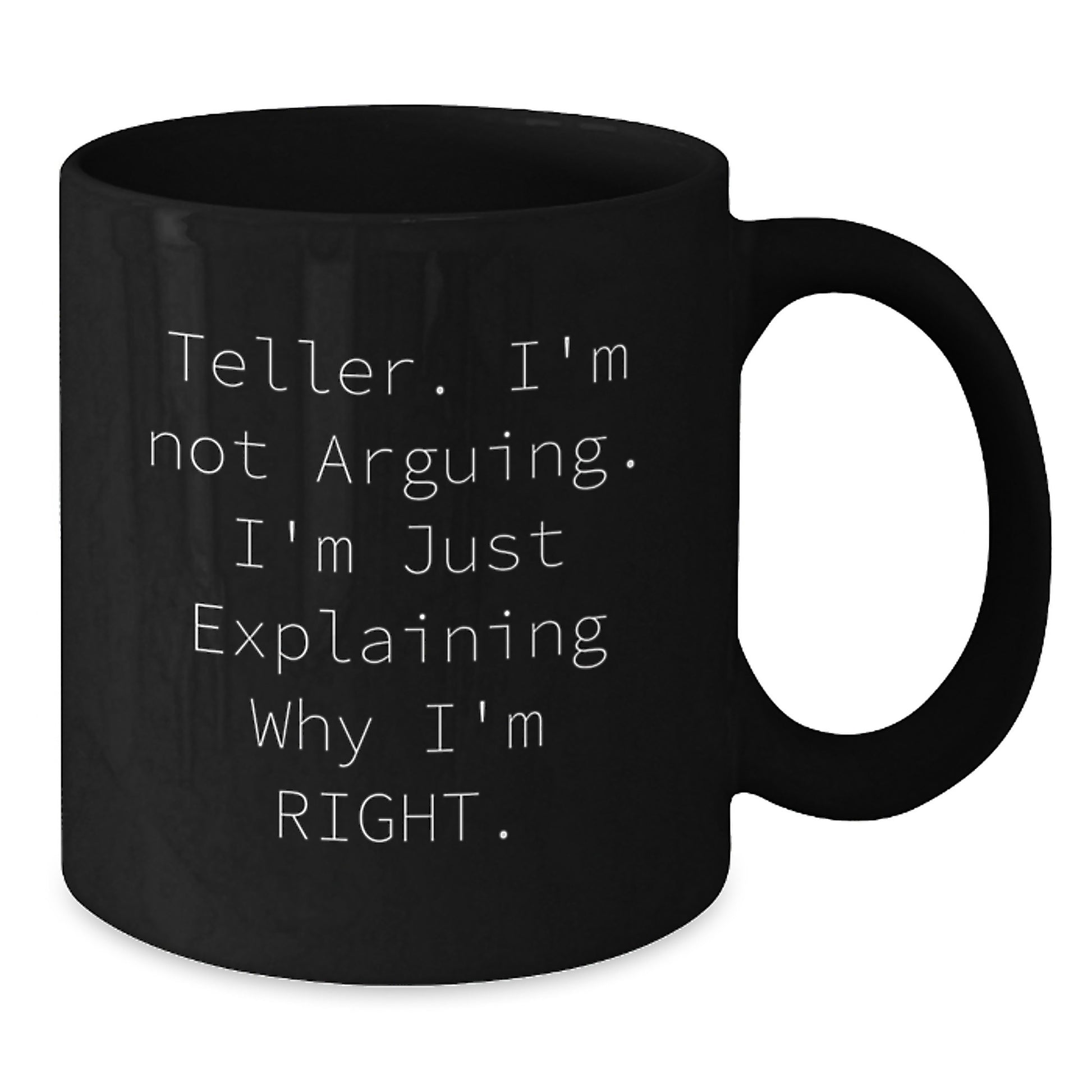 Funny Teller Gifts for Men, Women, Friends, Coworkers, and Family - I'm Not Arguing. I'm Just Explaining Why I'm Right. Black Coffee Mug, Christmas Unique Gifts from Friends - Additional