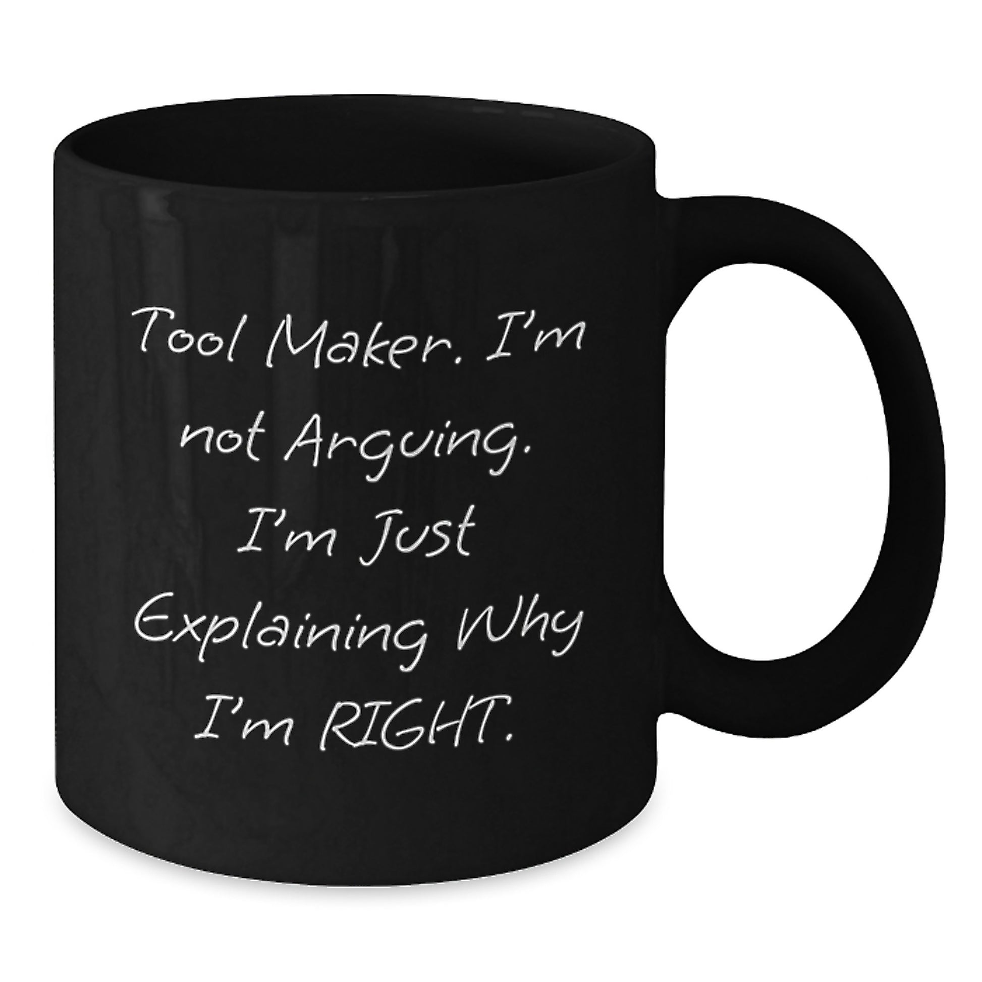 Funny Tool Maker Gifts from Men for Christmas Unique Mugs Black Coffee Mug I'm Not Arguing I'm Just Explaining Why I'm Right. - Additional