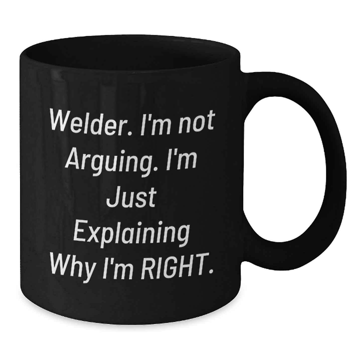 Funny Welder Gifts from Friends for Men - Black Coffee Mug 'Welder Im Not Arguing Im Just Explaining Why Im Right' Christmas Unique - Additional