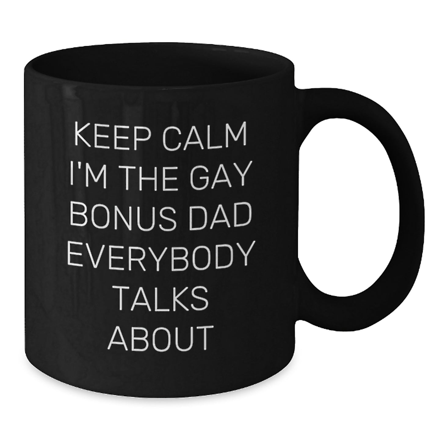 Funny Bonus Dad Gifts - Black Coffee Mugs for Christmas - 'Keep Calm I'm The Gay Bonus Dad Everybody Talks About' - Gifts from Men to Bonus Dad - Additional